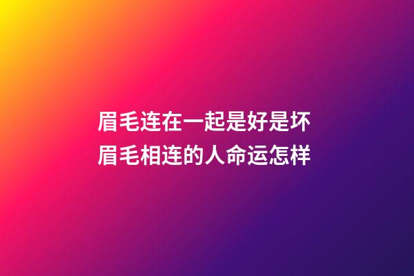 眉毛连在一起是好是坏 眉毛相连的人命运怎样